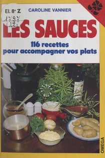 Les sauces - 116 recettes pour accompagner vos plats