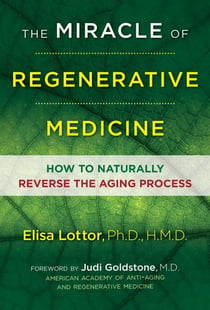 The Miracle of Regenerative Medicine - How to Naturally Reverse the Aging Process