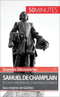 Samuel de Champlain et l'exploration de la Nouvelle-France (Grandes découvertes) - Aux origines de Québec
