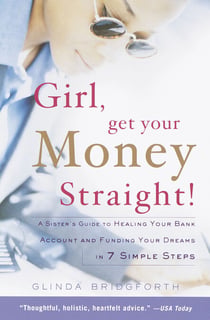 Girl, Get Your Money Straight - A Sister's Guide to Healing Your Bank Account and Funding Your Dreams in 7 Simple Steps