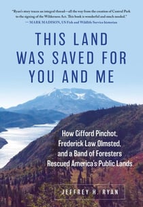 This Land Was Saved for You and Me - How Gifford Pinchot, Frederick Law Olmsted, and a Band of Foresters Rescued America's Public Lands
