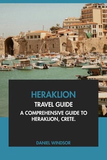 Heraklion Travel Guide: A Comprehensive Guide to Heraklion, Crete.