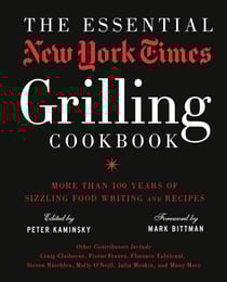 The Essential New York Times Grilling Cookbook - More Than 100 Years of Sizzling Food Writing and Recipes