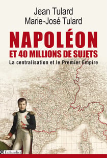 Napoléon et 40 millions de sujets - La centralisation et le premier empire