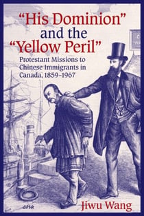“His Dominion” and the “Yellow Peril” - Protestant Missions to Chinese Immigrants in Canada, 1859-1967