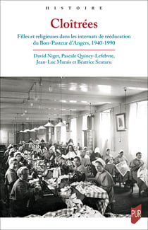 Cloîtrées - Filles et religieuses dans les internats de rééducation du Bon-Pasteur d’Angers, 1940-1990