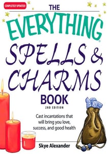 The Everything Spells and Charms Book - Cast spells that will bring you love, success, good health, and more