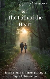 The Path of the Heart: A Practical Guide to Building Strong and Happy Relationships
