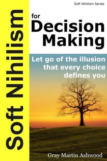 Soft Nihilism for Decision Making - Soft Nihilism, #5