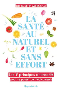 La santé au naturel et sans effort - Les 9 principes alternatifs pour se passer de médicaments