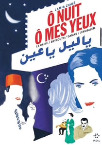 Ô nuit, ô mes yeux. Le Caire / Beyrouth / Damas / Jérusalem