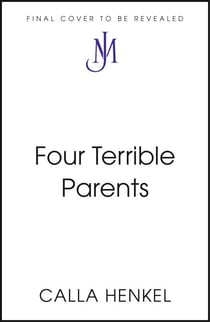Four Terrible Parents - An addictive story of love, jealousy and the curse of trying to have it all | 'Beautifully plotted' Paula Hawkins