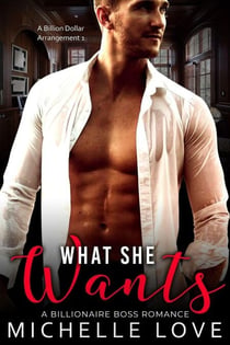 What She Wants: A Billionaire Boss Romance - A Billion Dollar Arrangement, #1