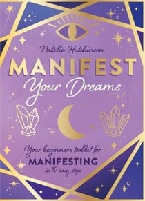 Manifest Your Dreams - Your beginner’s toolkit for manifesting in 10 easy steps