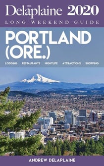 Portland (Ore.) - The Delaplaine 2020 Long Weekend Guide - Long Weekend Guides