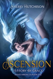 Ascension: A Story of Grace - Angels Among Us, #1