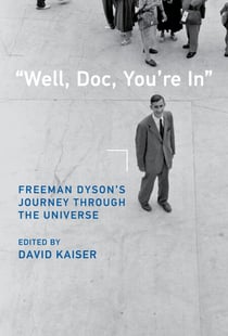 "Well, Doc, You're In" - Freeman Dyson’s Journey through the Universe
