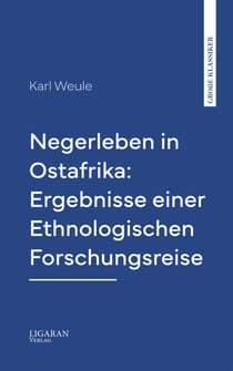 Negerleben in Ostafrika: Ergebnisse einer Ethnologischen Forschungsreise