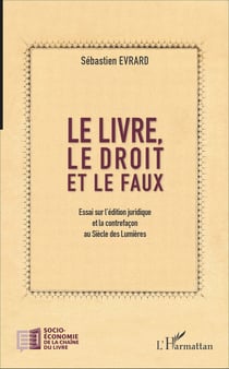 Le livre, le droit et le faux - Essai sur l'édition juridique et la contrefaçon au Siècle des Lumières