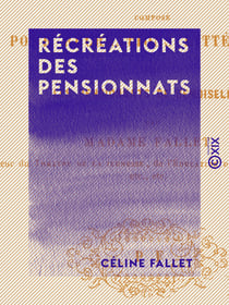 Récréations des pensionnats - Théâtre nouveau composé pour récréations littéraires dans les pensionnats de demoiselles