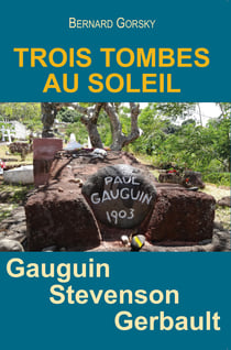 Trois Tombes au Soleil - Vies de Gauguin Stevenson Gerbault