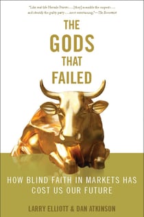 The Gods that Failed - How Blind Faith in Markets Has Cost Us Our Future