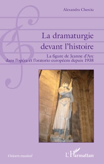 La dramaturgie devant l'histoire - La figure de Jeanne d'Arc dans l'opéra et l'oratorio européens depuis 1938
