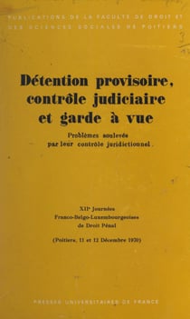 Détention provisoire, contrôle judiciaire et garde à vue : problèmes soulevés par leur contrôle juridictionnel - XIIe Journées franco-belgo-luxembourgeoises de droit pénal, Poitiers, 11 et 12 décembre 1970