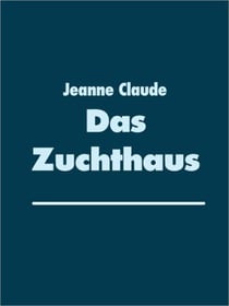 Das Zuchthaus - Die Schmerz- und Lustspiele der Zwillinge Jeanne und Claude in einem Vorspiel und 44 kurzen Szenen