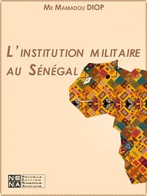 L'institution militaire au Sénégal - Dimensions humaine, technique et stratégique