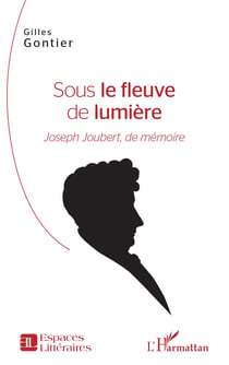 Sous le fleuve de lumière - Joseph Joubert, de mémoire