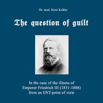The question of guilt - In the case of the illness of Emperor Friedrich III (1831-1888) from an ENT-point of view