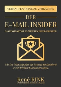 Der E-Mail Insider - Das einzigartige 33-Minuten Erfolgsrezept - Wie Du Dich schneller als Experte positionierst und viel leichter Kunden gewinnst