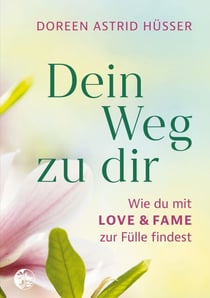Dein Weg zu dir - Wie du mit LOVE & FAME zur Fülle findest