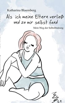 Als ich meine Eltern verließ und zu mir selbst fand - Mein Weg der Selbstfindung