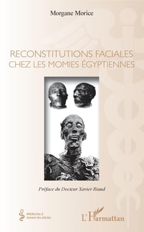Reconstitutions faciales chez les momies égyptiennes - Préface du Docteur Xavier Riaud