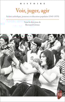 Voir, juger, agir - Action catholique, jeunesse et éducation populaire (1945-1979)