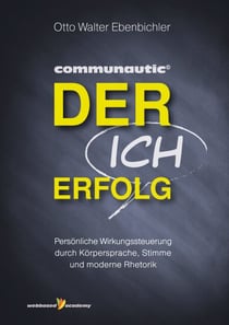 Der ICH Erfolg - Persönliche Wirkungssteuerung durch Körpersprache, Stimme und moderne Rhetorik