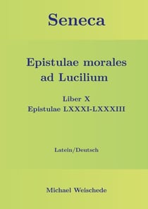Seneca - Epistulae morales ad Lucilium - Liber X Epistulae LXXXI - LXXXIII - Latein/Deutsch