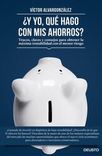 ¿Y yo, qué hago con mis ahorros? - Trucos, claves y consejos para obtener la máxima rentabilidad con el menor riesgo