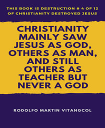 Christianity Mainly Saw Jesus As God, Others As Man, and Still Others As Teacher But Never a God - This book is Destruction # 4 of 12 Of  Christianity Destroyed Jesus