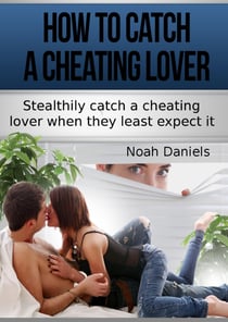 How To Catch A Cheating Lover - Stealthily catch a cheating lover when they least except it