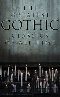 The Greatest Gothic Classics of All Time - 60+ Books in One Volume: Frankenstein, The Tell-Tale Heart, The Phantom Ship, The Birth Mark, The Headless Horseman…