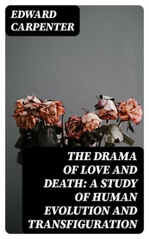 The Drama of Love and Death: A Study of Human Evolution and Transfiguration