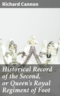 Historical Record of the Second, or Queen's Royal Regiment of Foot - Containing an Account of the Formation of the Regiment in the Year 1661, and of Its Subsequent Services to 1837
