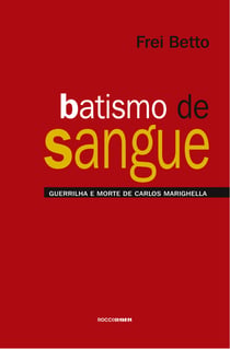Batismo de sangue - Guerrilha e morte de Carlos Marighella