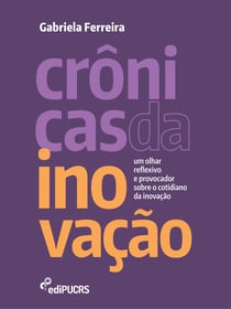 Crônicas da inovação: um olhar reflexivo e provocador sobre o cotidiano da inovação