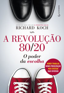 A revolução 80/20 - O poder da escolha: menos trabalho, menos preocupação, mais sucesso, mais diversão