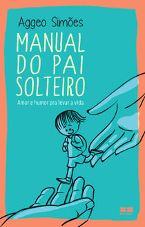 Manual do pai solteiro - Amor e humor pra levar a vida