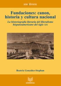 Fundaciones: canon, historia y cultura nacional - La historiografía literaria del liberalismo hispanoamericano del siglo XIX.
